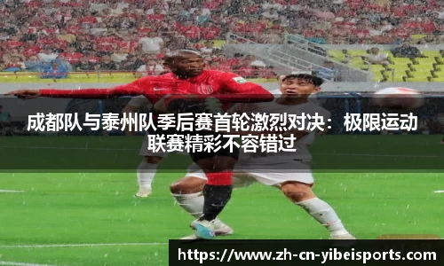 成都队与泰州队季后赛首轮激烈对决：极限运动联赛精彩不容错过