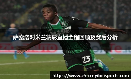 萨索洛对米兰精彩直播全程回顾及赛后分析